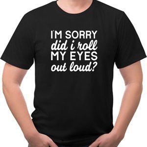I'm Sorry did I roll my eyes funny Tee shirt